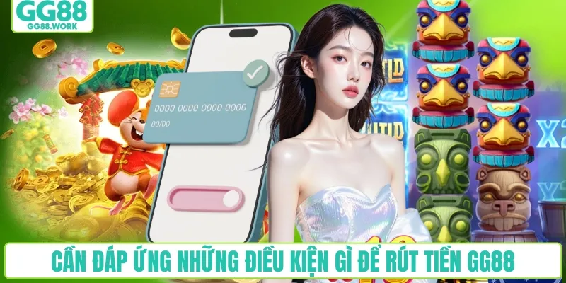 Cần đáp ứng những điều kiện gì để rút tiền GG88